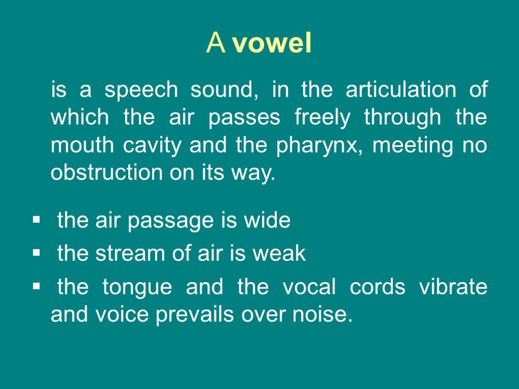 A vowel is a speech sound, in the articulation of which the air passes